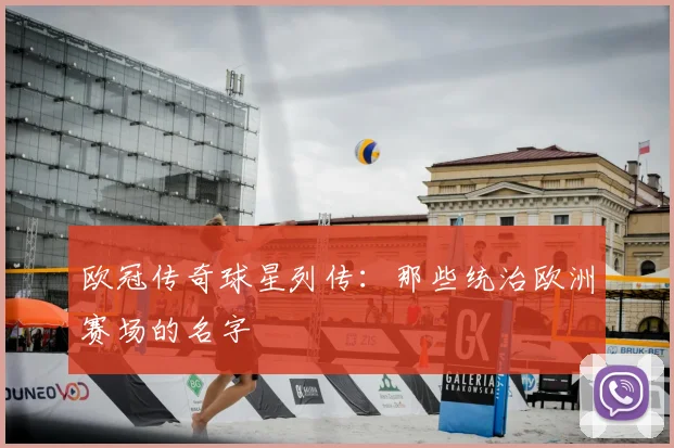 欧冠传奇球星列传：那些统治欧洲赛场的名字